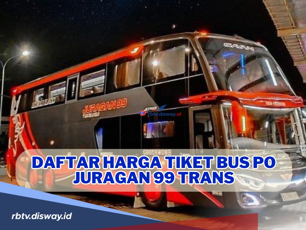 Terkenal Bus Mewah, Ini Daftar Harga Tiket Bus PO Juragan 99 Trans untuk Mudik Lebaran 2024