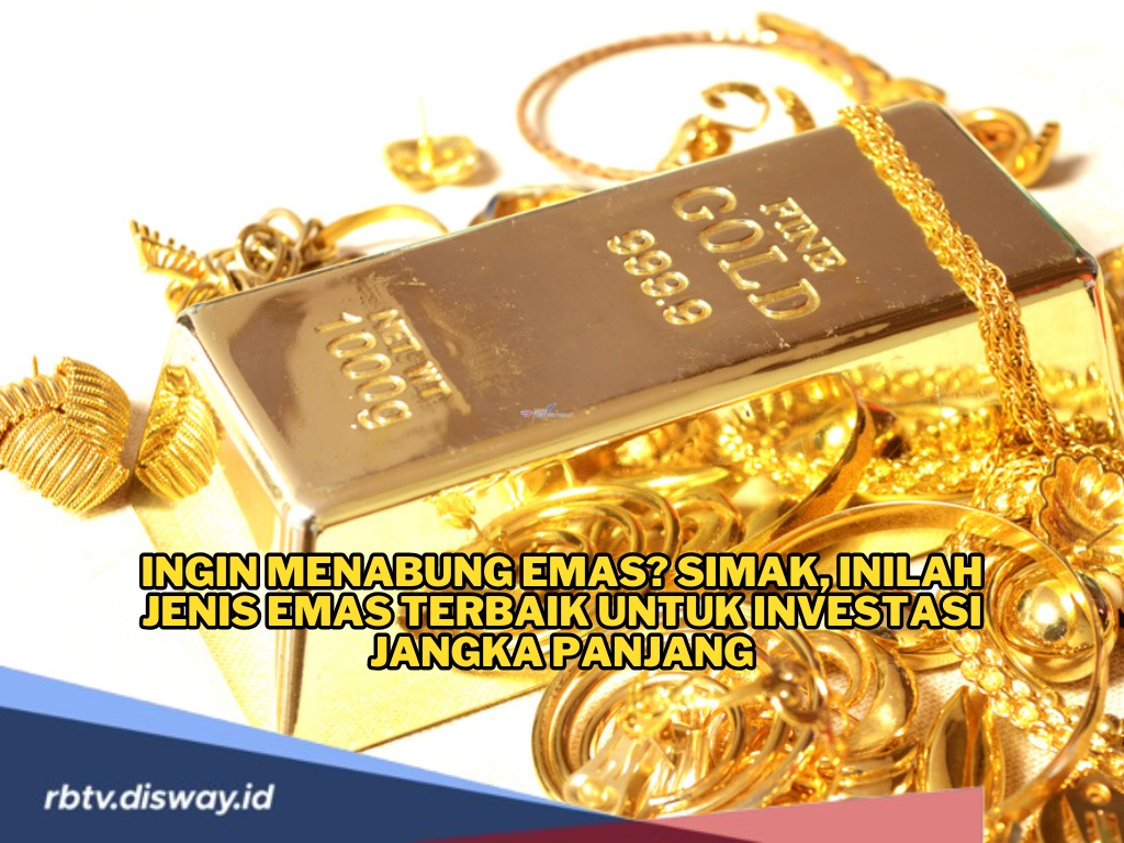 Tertarik Buat Menabung Emas? Ini Jenis Emas Terbaik untuk Investasi Jangka Panjang, Mana Pilihanmu?