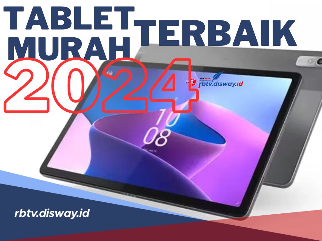 10 Rekomendasi Tablet Murah Terbaik 2024, Cek Harga dan Spesifikasinya