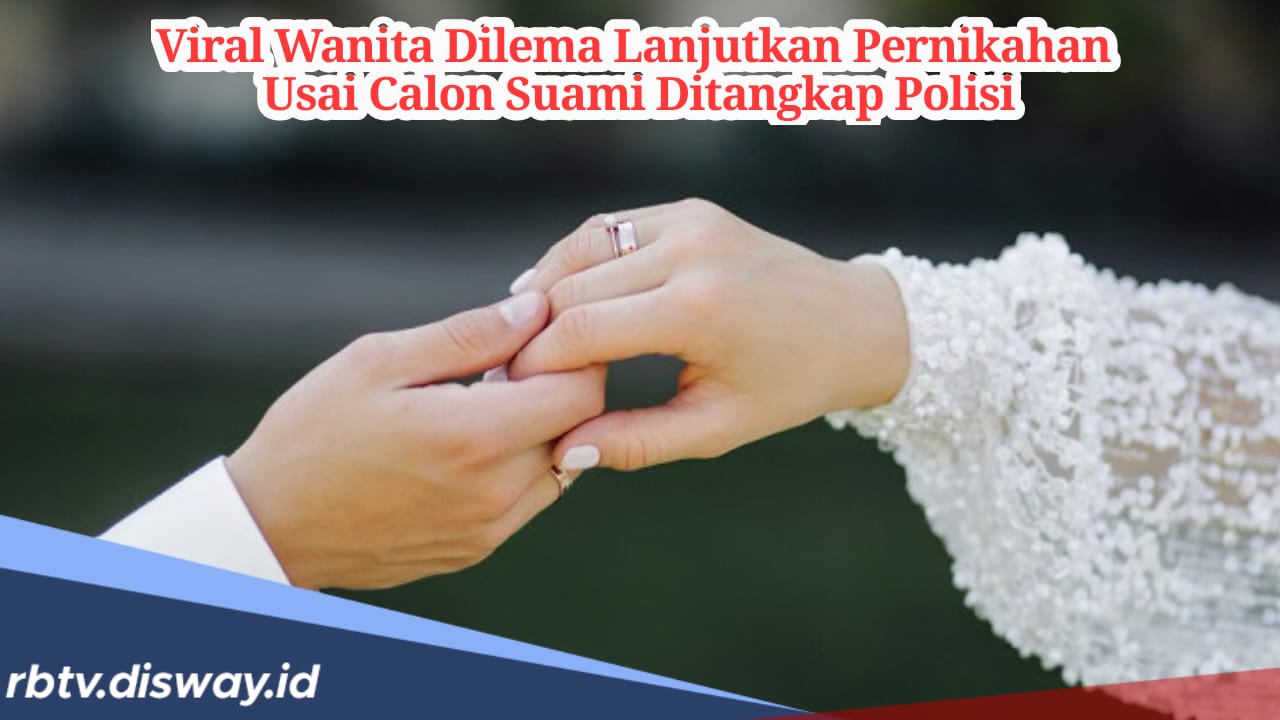 Calon Suami Ditangkap Polisi, Wanita Ini Ragu akan Lanjut atau Batalkan Pernikahan 