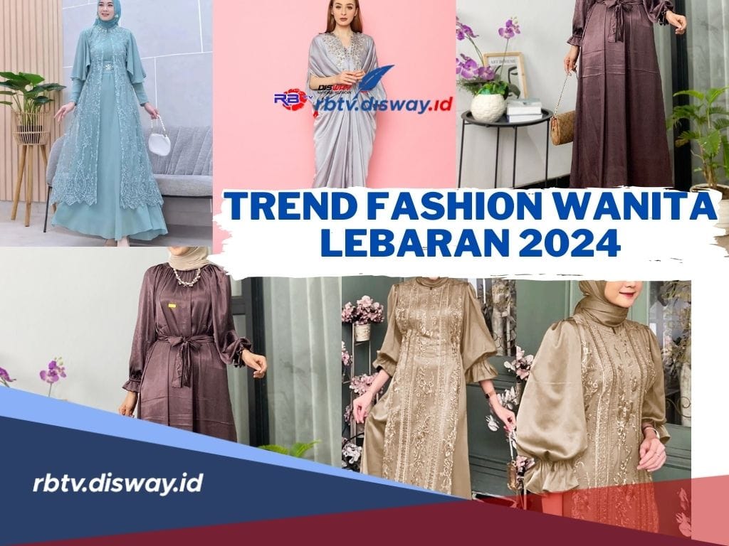 Tren Fashion Lebaran Tahun 2024, Buat Kaum Hawa yang Mau Tampil Trendi dan Anggun 