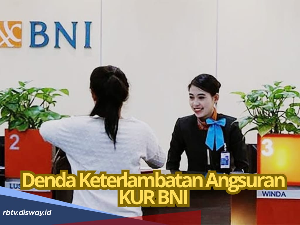 Jangan Telat Bayar Angsuran, Segini Rupanya Denda Keterlambatan Angsuran KUR BNI 2025