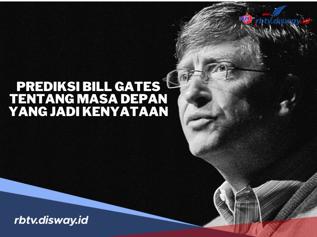 Tak Disangka, 15 Prediksi Bill Gates Tentang Masa Depan Ini Kini Jadi Kenyataan