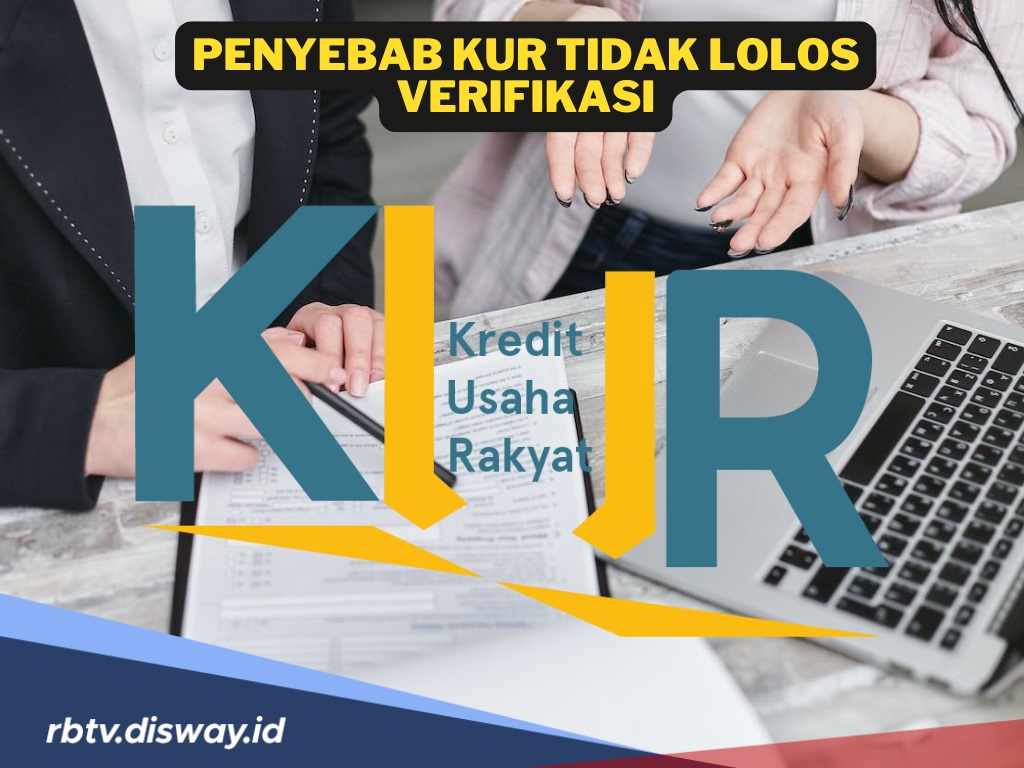 Apa Penyebab Pengajuan KUR Tidak Lolos Verifikasi Pihak Bank? Coba Perhatikan Hal Ini