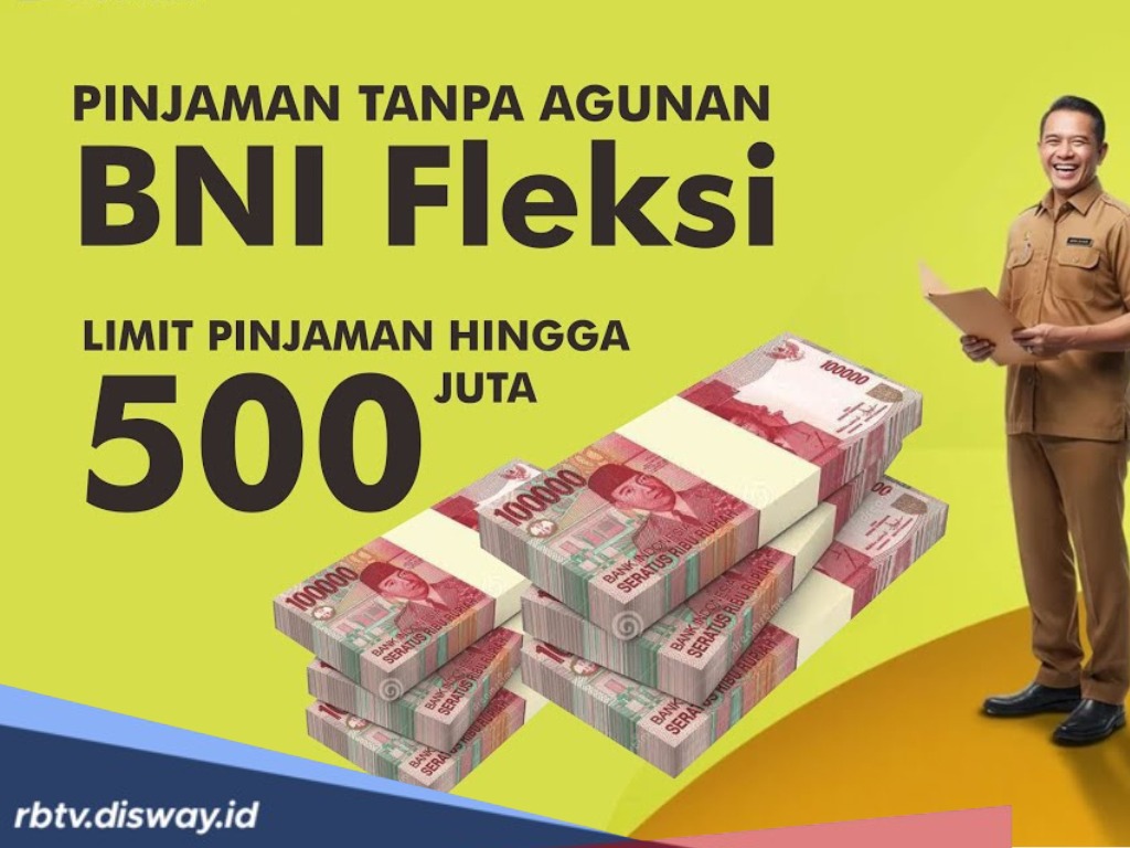 Di BNI Fleksi, Bisa Pinjam Cepat Rp 500 Juta Tanpa Agunan, Ini Ketentuannya
