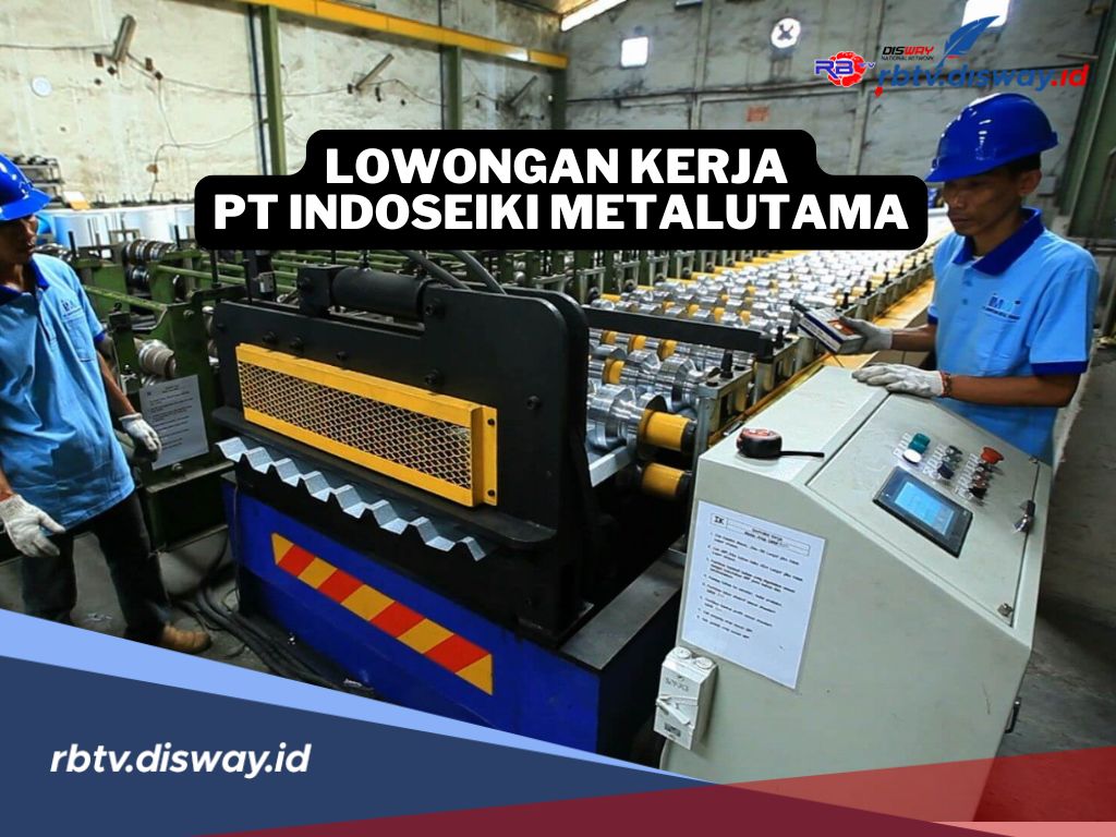 Lowongan Kerja Terbaru di PT Indoseiki Metalutama 2025, Ini Syarat dan Cara Daftarnya