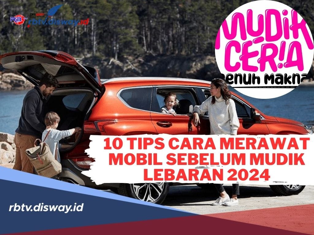 Agar Mudikmu Aman, Ini 10 Tips Cara Merawat Mobil Sebelum Mudik Lebaran