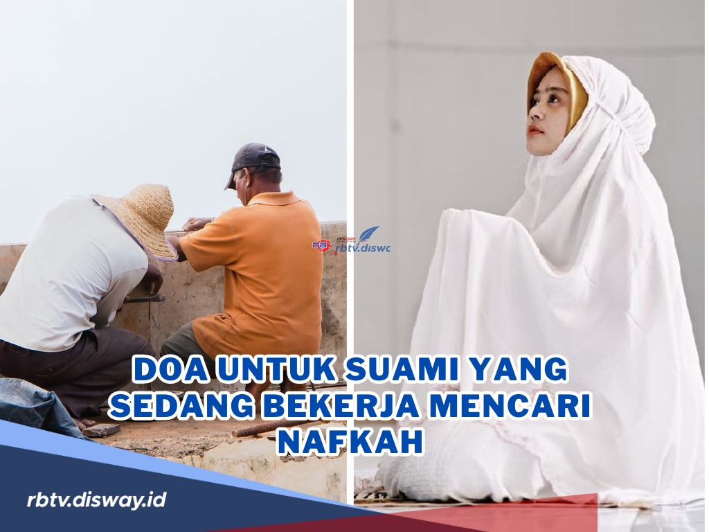 Doa untuk Suami yang Sedang Bekerja Mencari Nafkah, InsyaAllah Selalu Dilindungi Allah SWT