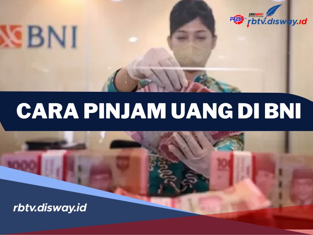 Mudah Banget! Begini Cara Pinjam Uang di BNI 2024, Bunga 0,99 Persen, Limit hingga Rp 500 Juta