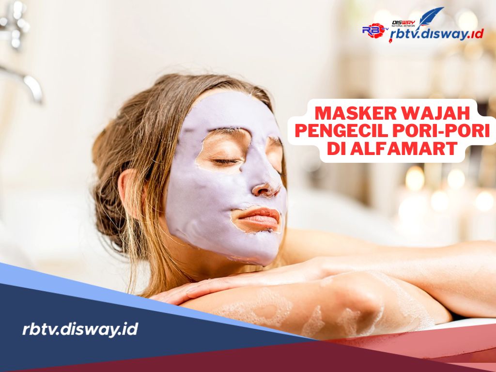 Wajib Coba! Ini Masker Wajah Pengecil Pori-Pori, Tersedia di Alfamart 