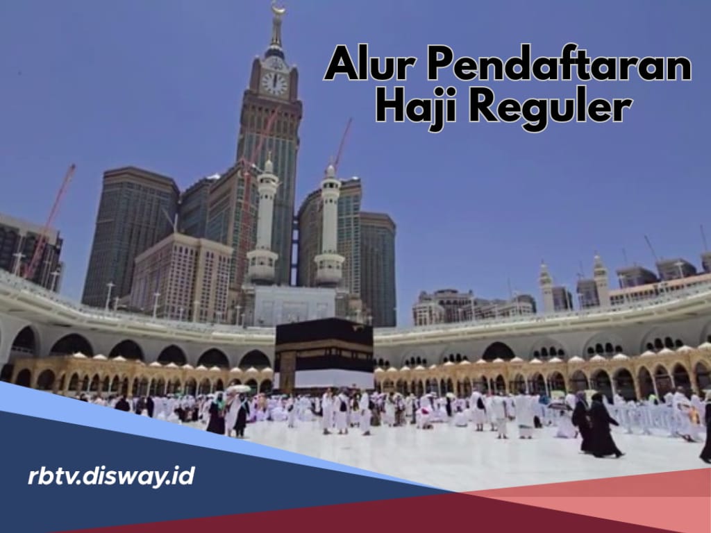 Mau Ibadah Haji? Cek Alur Pendaftaran Haji Reguler, Lengkap dengan Persyaratannya