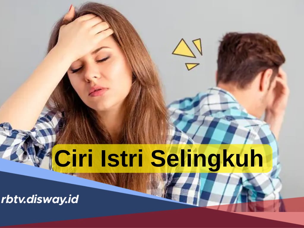 Para Suami Harus Jeli! Ini 10 Ciri atau Tanda Istri Selingkuh