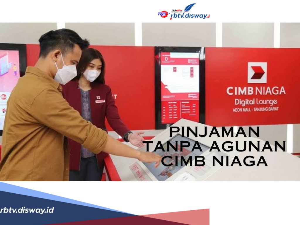 Pinjaman Tanpa Agunan CIMB Niaga, Ikuti 5 Syarat dan Tipsnya Ini Agar Cepat Acc