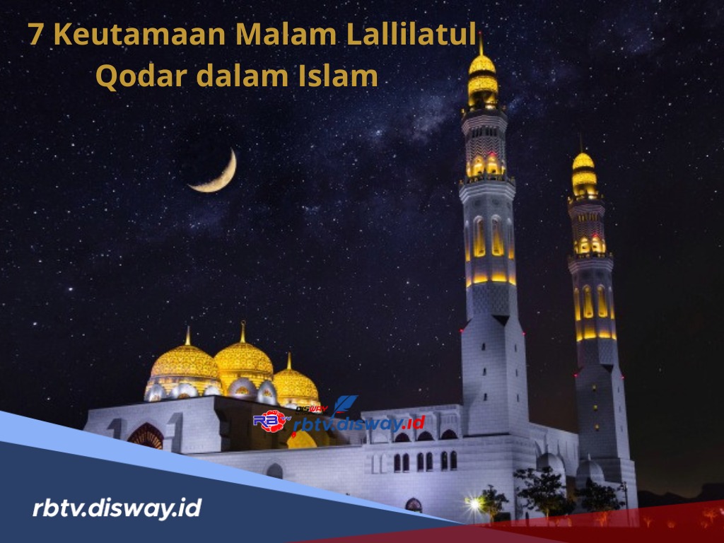 Inilah 7 Keutamaan Malam Lallilatul Qodar dalam Islam, Bulan Ramadan Penuh Manfaat
