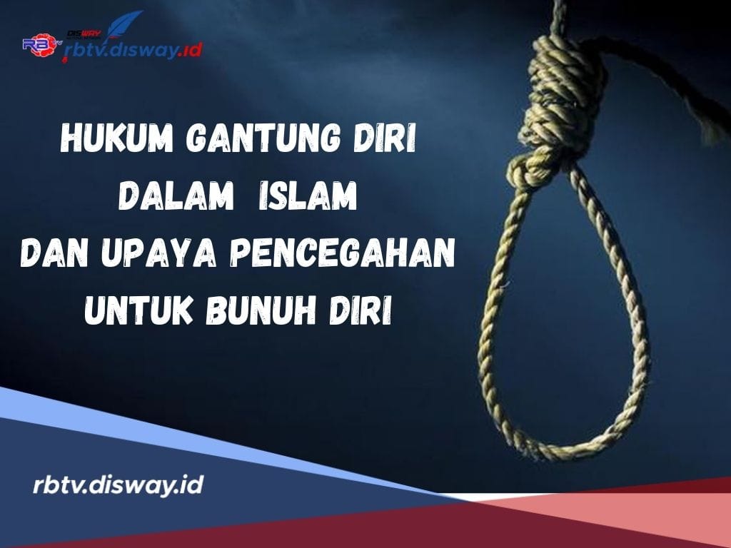 Hukum Gantung Diri Dalam Islam dan 5 Upaya Pencegahan untuk Bunuh Diri