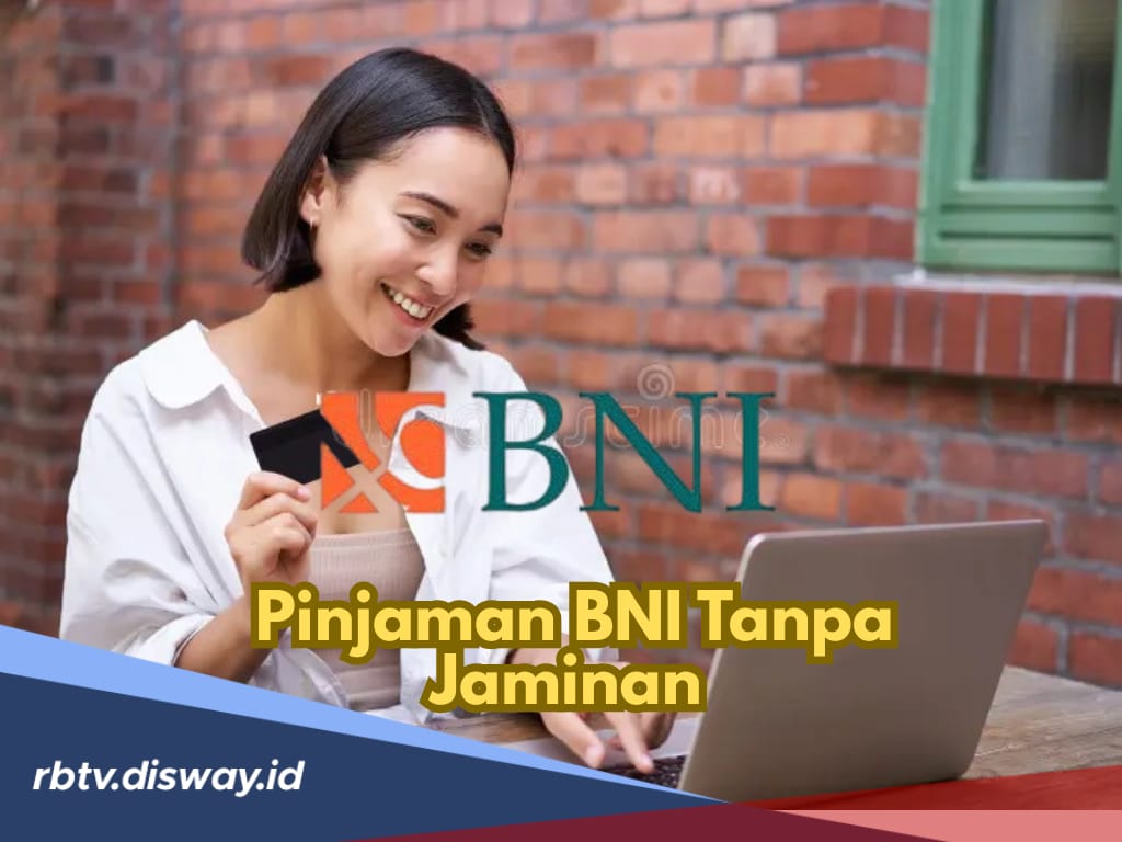 Pinjaman Tanpa Jaminan BNI untuk Karyawan, Simak Syarat Pengajuan dan Simulasi Angsuran