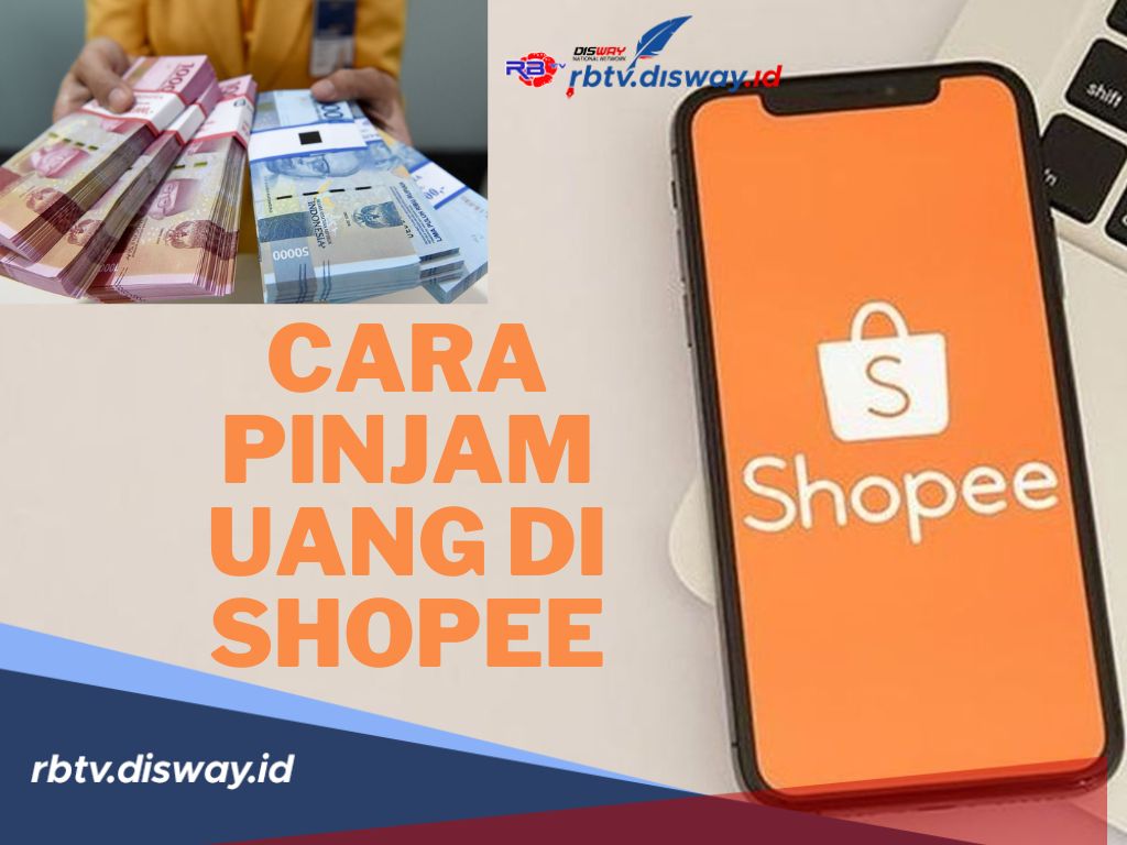 Gampang Banget! Begini Cara Pinjam Uang di Shopee Bisa Dapat Limit Hingga Rp 15 Juta