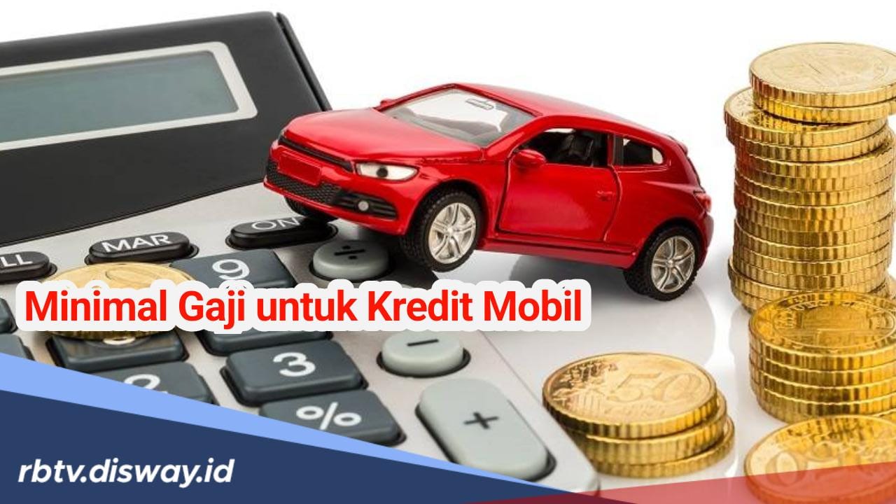 Minimal Gaji untuk Kredit Mobil dan Hal yang Harus Diperhatikan Sebelum Kredit Mobil