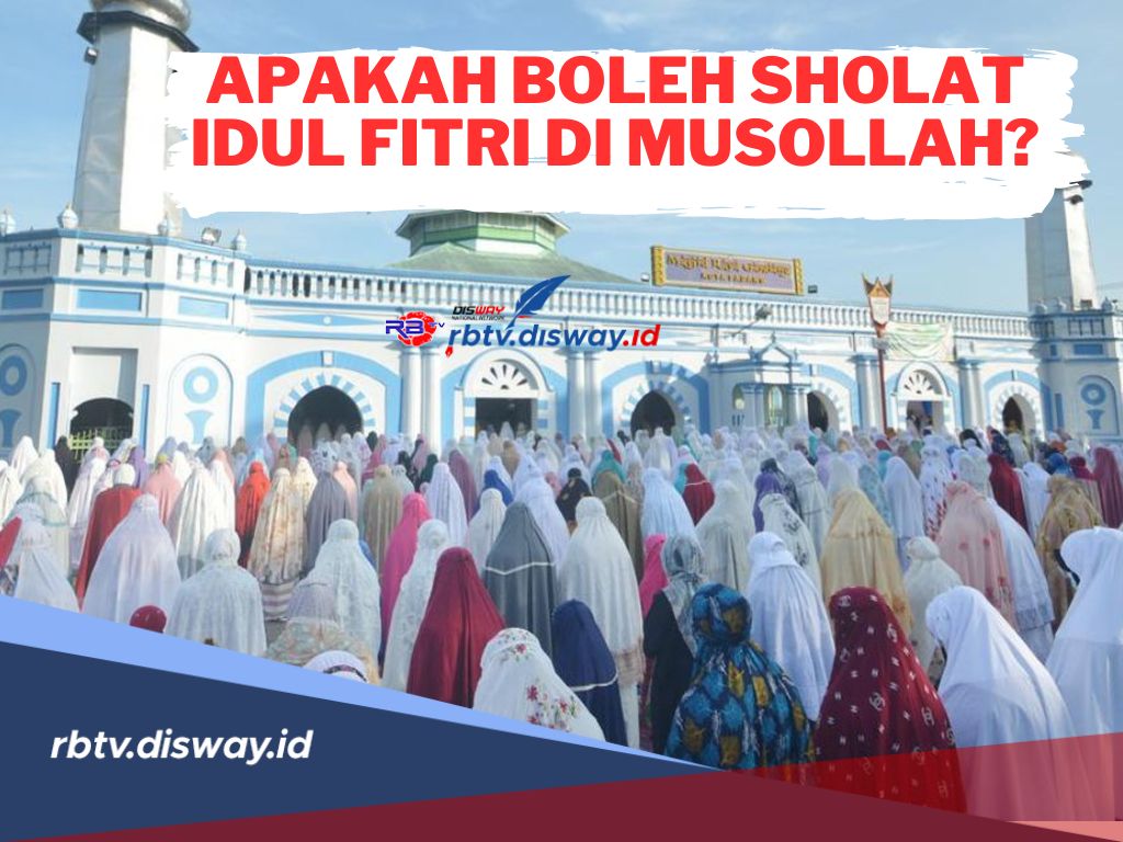 Apakah Boleh Sholat Idul Fitri di Mushola, Begini Penjelasannya agar Tidak Salah