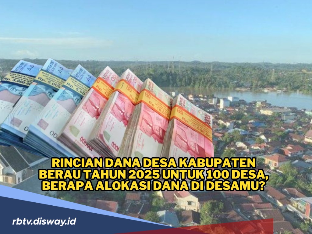 Rincian Dana Desa Kabupaten Berau Tahun 2025 untuk 100 Desa, Berapa Alokasi Dana di Desamu?