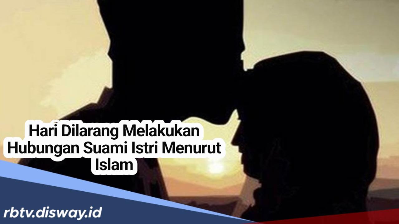 Pasutri Wajib Tahu, Ini Hari-hari yang Dilarang Berhubungan Suami Istri Menurut Islam