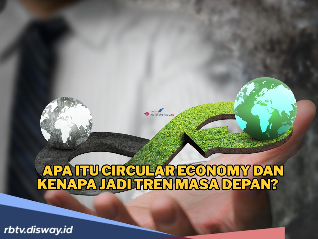 Mengenal Circular Economy, Kenapa Jadi Tren Masa Depan? 