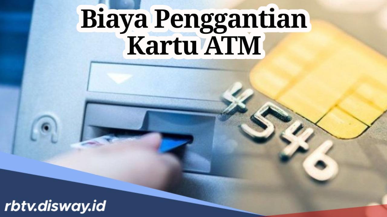 Segini Biaya Penggantian Kartu ATM Masing-masing Bank Serta Syarat yang Wajib Ada