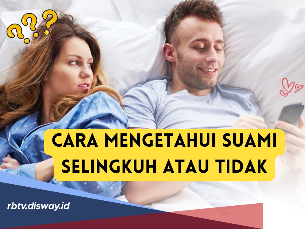 Cara Mengetahui Suami Selingkuh atau Tidak, Tanda Pertama Mulai Suka Berbohong