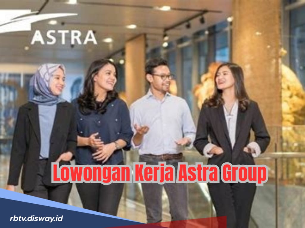 Segera Daftar, Astra Group Buka Lowongan Kerja untuk 3 Posisi, Ini Syarat dan Link Pendaftarannya