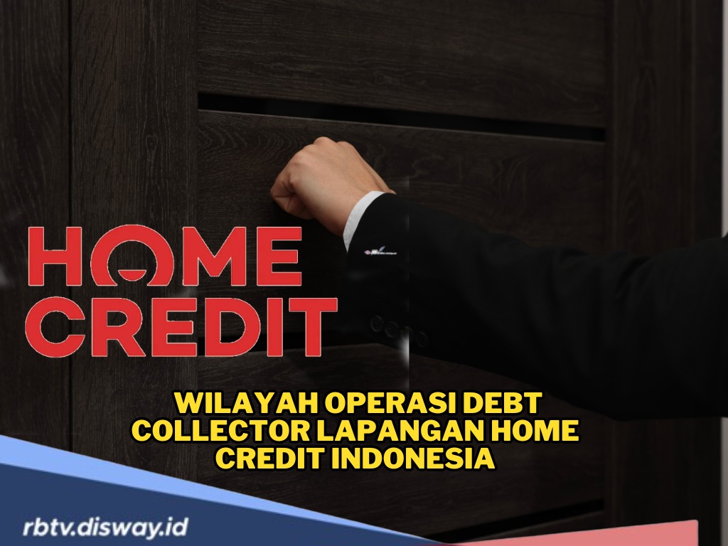 Cek Wilayah Operasi Debt Collector Lapangan Home Credit Indonesia, Bayar Cicilan Tepat Waktu