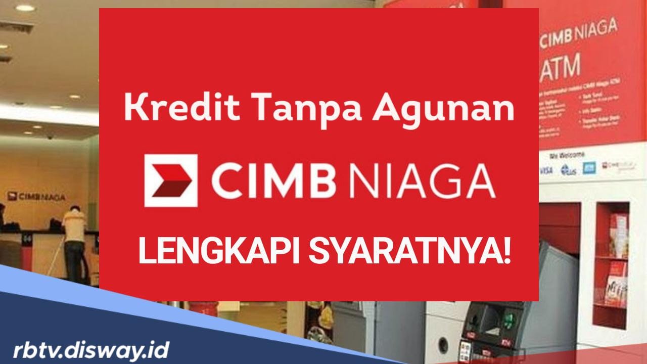 Penuhi Kebutuhan dengan Mudah, Begini Cara Pinjam Uang di CIMB Niaga tanpa Jaminan