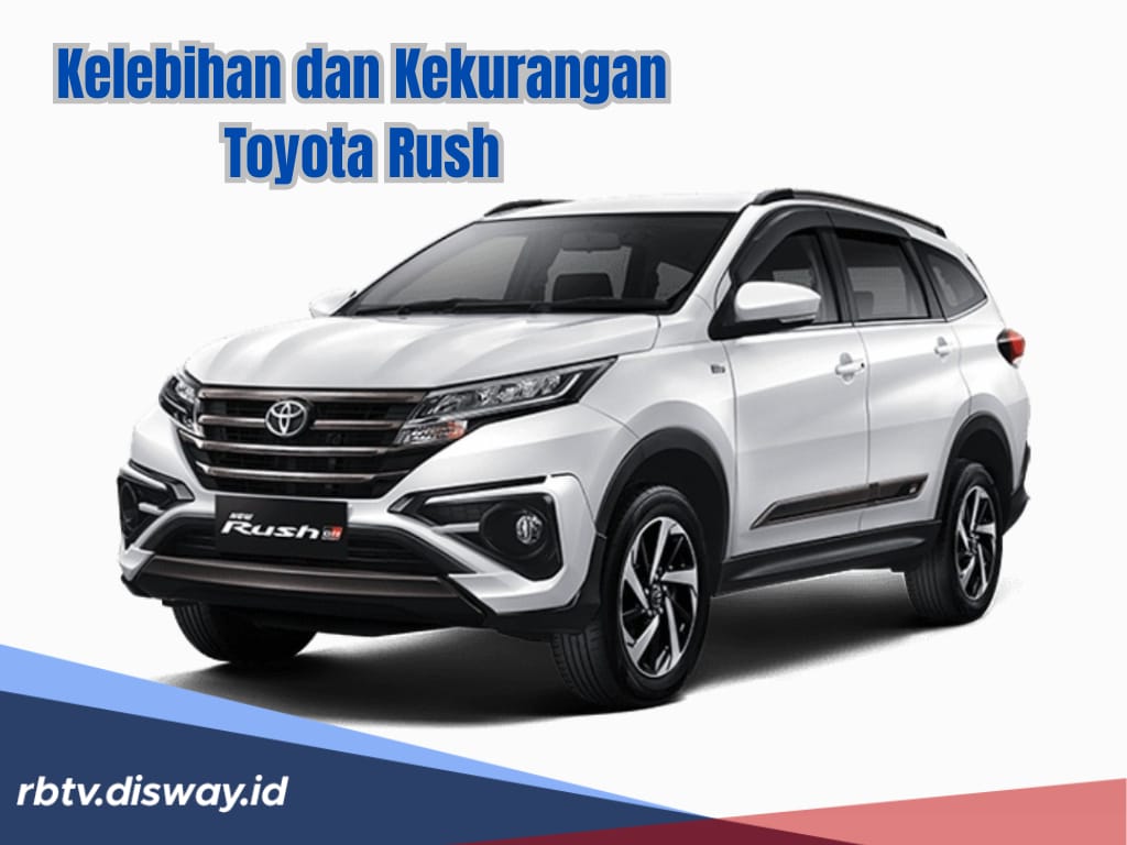 Toyota Rush Sebagus Apa? Jangan Mudah Percaya, Ketahui Dulu Kelebihan dan Kekurangannya