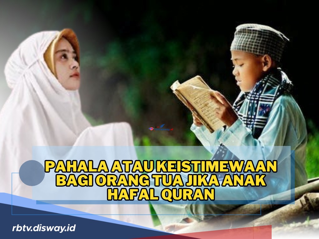 MasyaAllah! Ini Keistimewaan Bagi Orang Tua Jika Anak Hafal Al-Qur'an