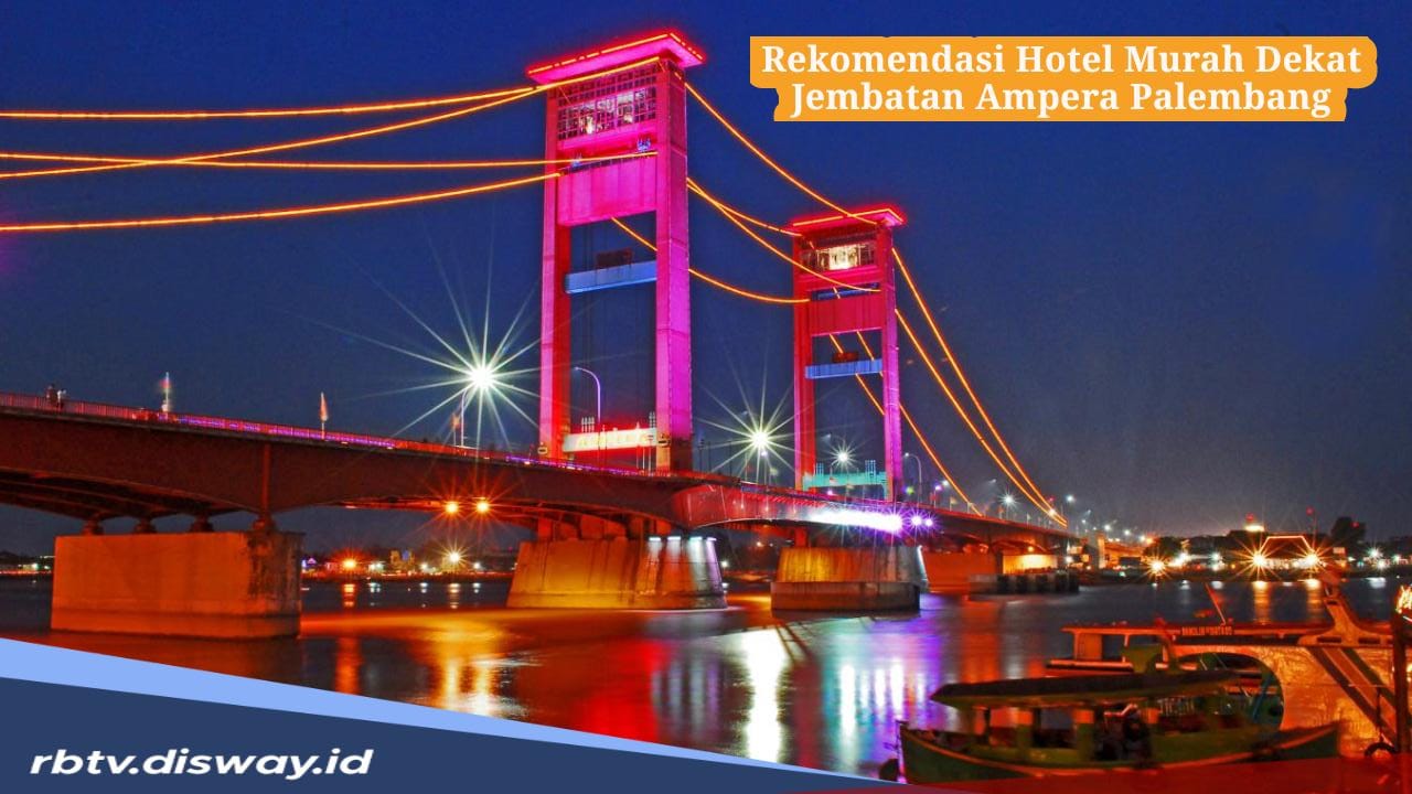 5 Rekomendasi Hotel Murah Dekat Jembatan Ampera Palembang, Mudah Dijangkau dan Akses Cepat