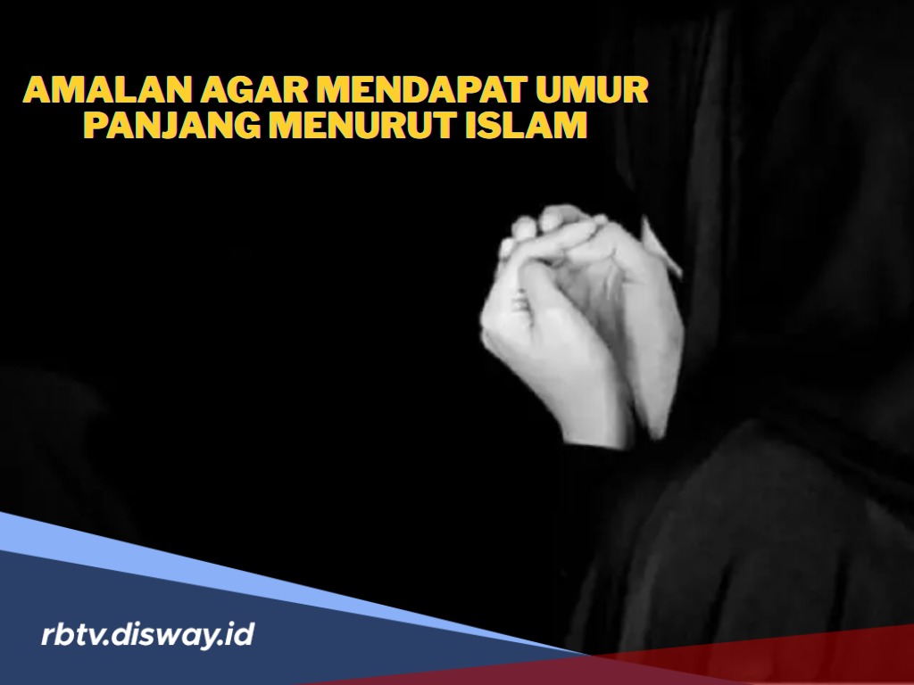 6 Amalan Sederhana Agar Umur Panjang dan Berkah Menurut Islam