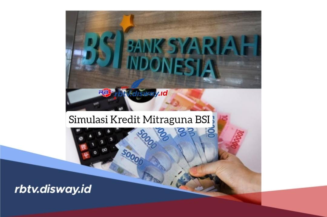 Simulasi Kredit Mitraguna BSI Pinjaman Rp 25 Juta, Simak Ketentuan Pengajuannya Biar Disetujui