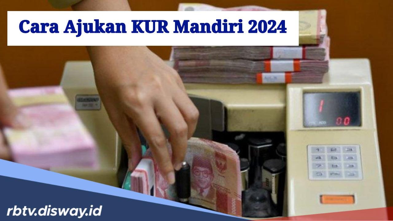 Simpel, Begini Cara Ajukan KUR Mandiri 2024, Simak Rincian Bunga Terbaru