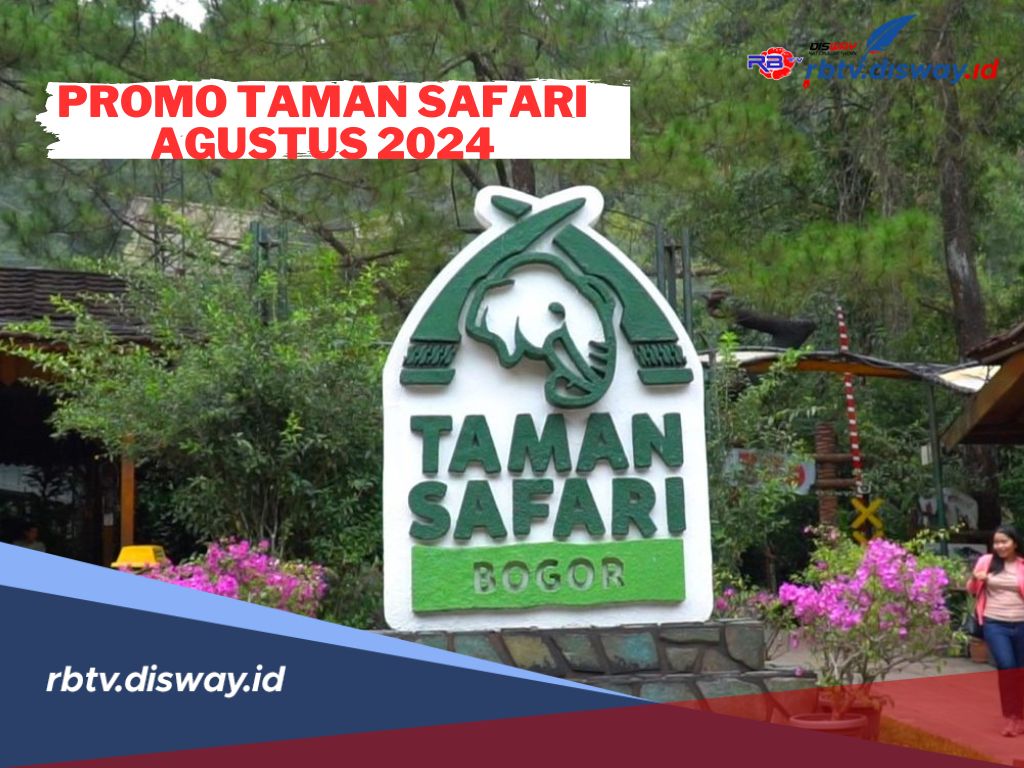 Promo Taman Safari Agustus 2024, Liburan Seru dan Hemat Anggaran