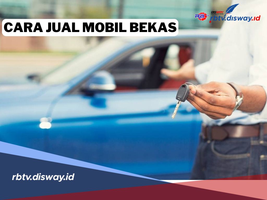 7 Cara Efektif Menjual Mobil Bekas Biar Gampang Laku, Dijamin Bikin Untung 