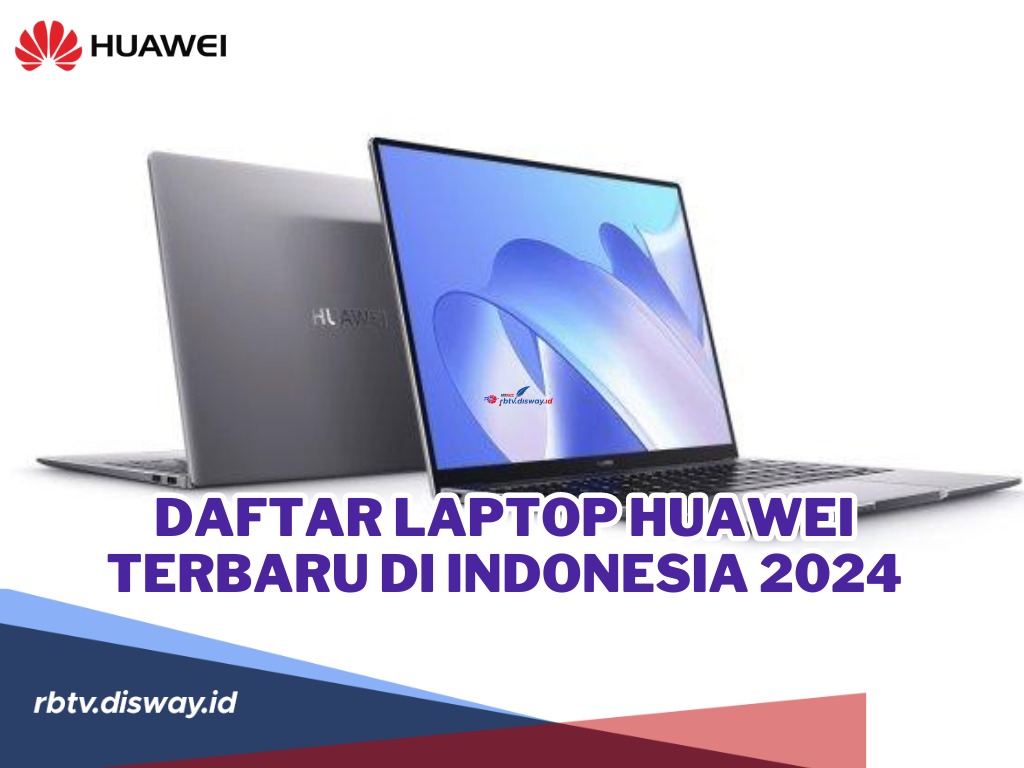 Inilah 8 Daftar Laptop Huawei Terbaru di Indonesia 2024, Spesifikasinya Makin Oke