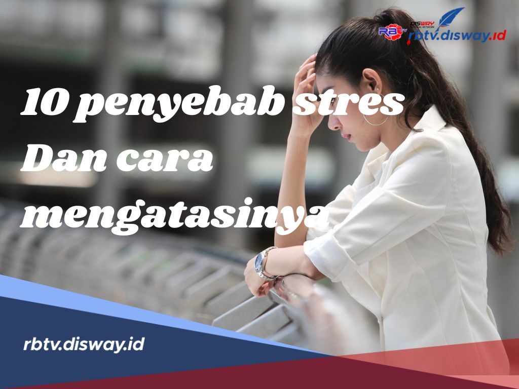 10 Penyebab Stres yang Harus diketahui dan Cara Mengatasi Masalah untuk Hidup yang Lebih Tenang