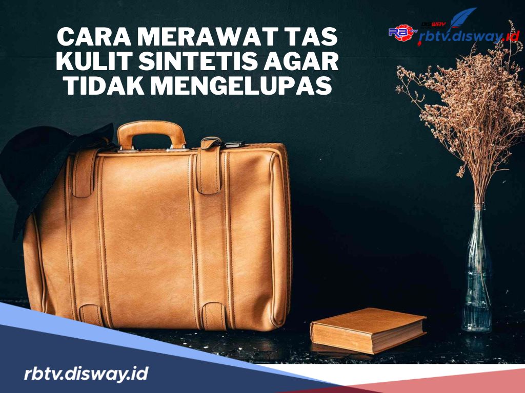 9 Cara Merawat Tas Kulit Sintetis agar Tidak Mengelupas, Yuk Terapkan