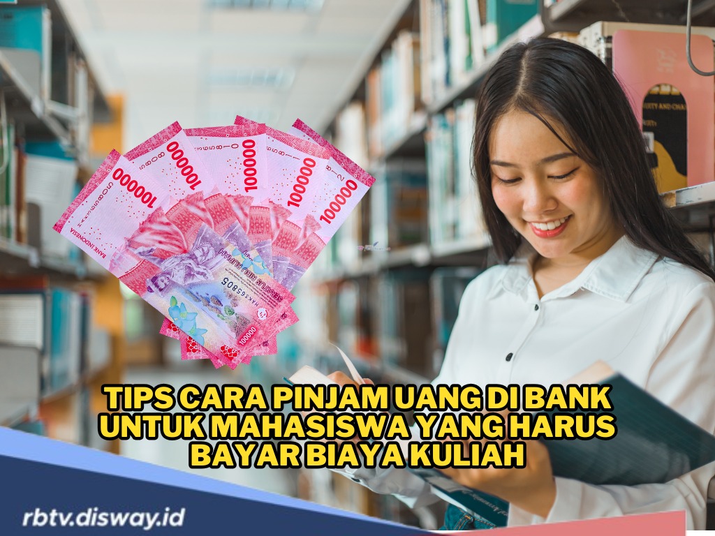 Tips Cara Pinjam Uang di Bank untuk Mahasiswa yang Harus Bayar Biaya Kuliah