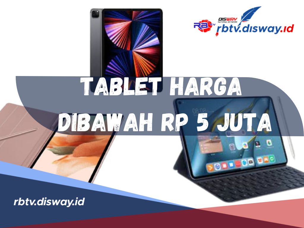 Rekomendasi 7 Tablet Harga di Bawah Rp 5 Juta dengan Performa yang Handal Untuk Multitasking dan Gaming