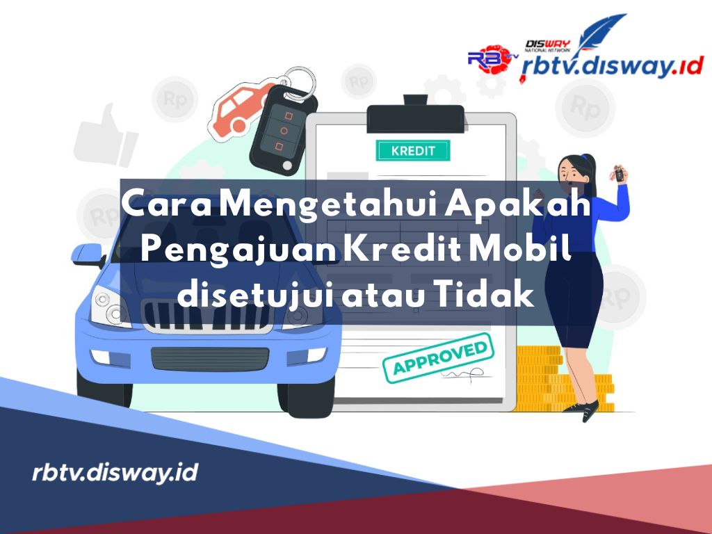 Begini Cara Tahu Apakah Pengajuan Kredit Mobil Disetujui atau Tidak, Pahami juga Tips