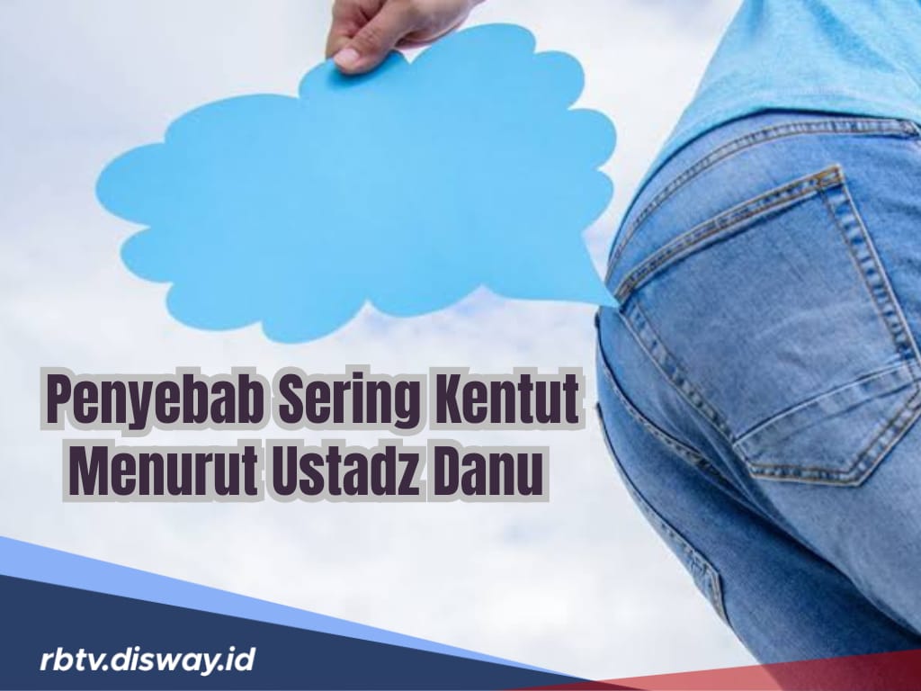 Penyebab Sering Kentut Menurut Ustadz Dhanu dan Kelebihan Orang Sering Kentut