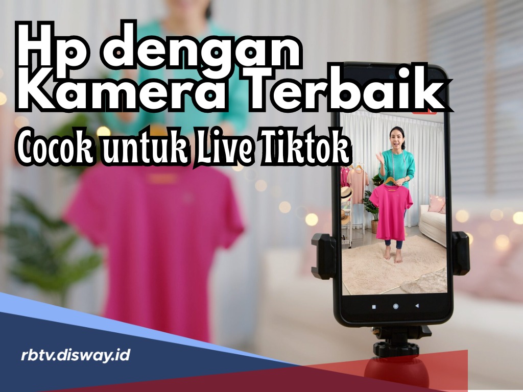 5 HP dengan Kamera Terbaik, Cocok untuk Konten Live Tiktok Biar Jualan Jadi Makin Gacor