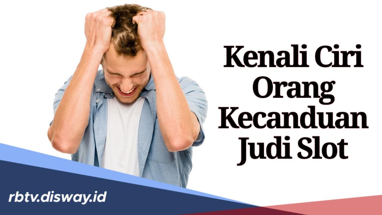 8 Ciri Orang Kecanduan Judi Slot, dari Gangguan Emosional hingga Perubahan Kinerja