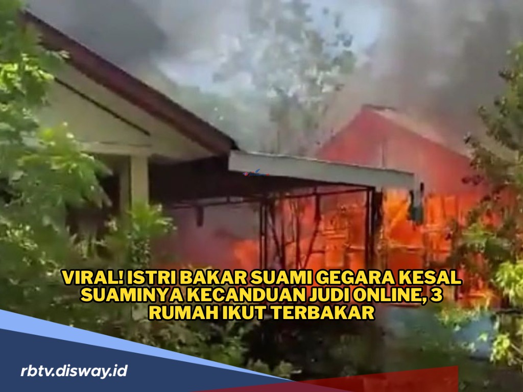 Diduga Kesal Suami Kecanduan Judi Online, Istri Bakar Suami dan 3 Rumah Ikut Terbakar