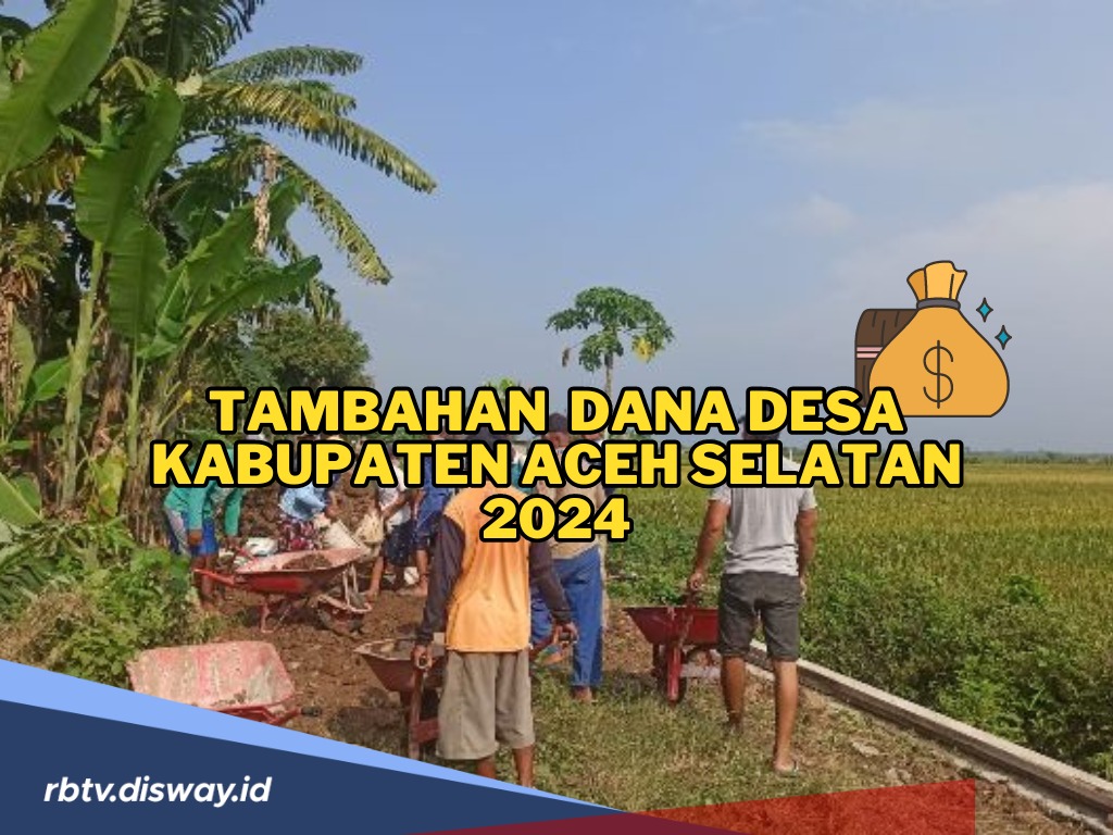 Tambahan Dana Desa Kabupaten Aceh Selatan 2024, Total Anggaran Rp 6 Miliar lebih, Ini Penerima Dana Terbesar